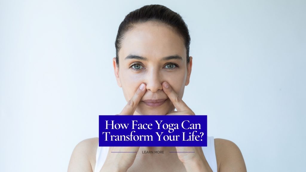 How Face Yoga Can Transform Your Life?